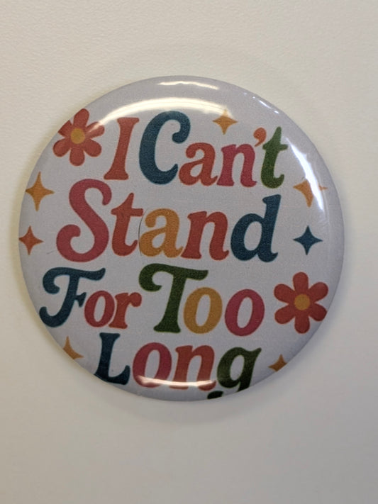 I Can't Stand For Too Long Button